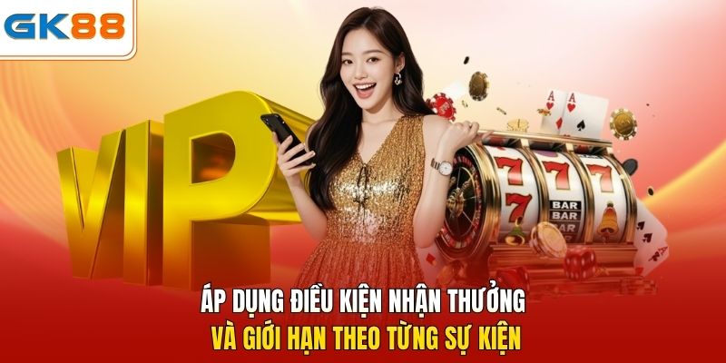 Áp dụng điều kiện nhận thưởng và giới hạn theo từng sự kiện