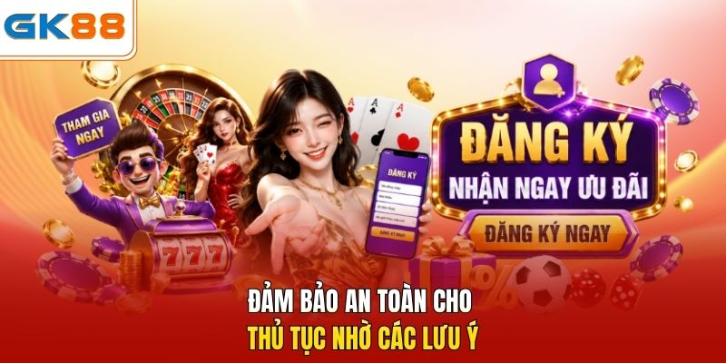 Đảm bảo an toàn cho thủ tục nhờ các lưu ý