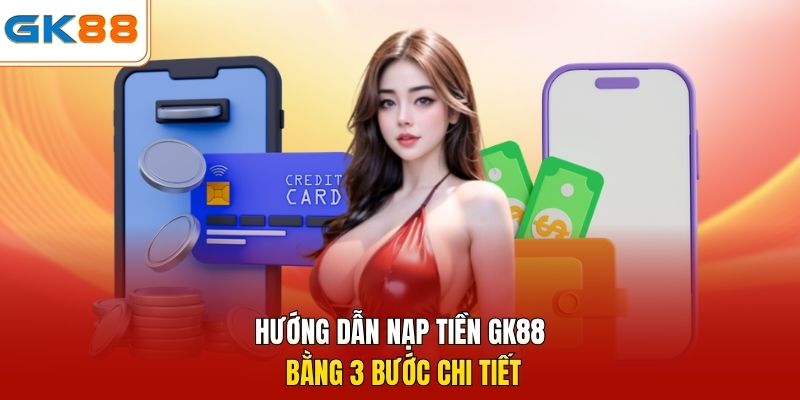 Hướng dẫn nạp tiền GK88 bằng 3 bước chi tiết